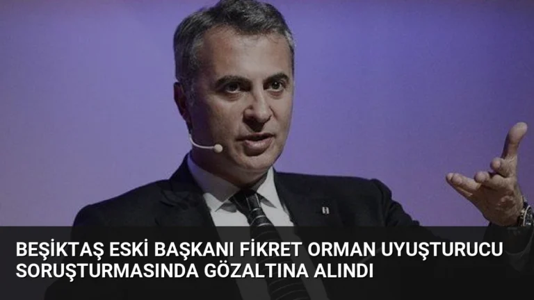 Beşiktaş Eski Başkanı Fikret Orman Uyuşturucu Soruşturmasında Gözaltına Alındı