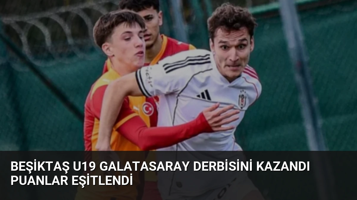 Beşiktaş U19 Galatasaray Derbisini Kazandı Puanlar Eşitlendi