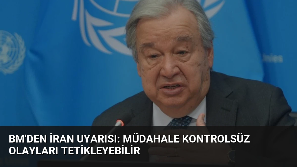 BM’den İran Uyarısı: Müdahale Kontrolsüz Olayları Tetikleyebilir