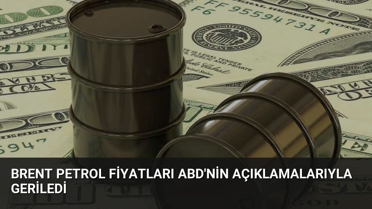 Brent Petrol Fiyatları ABD’nin Açıklamalarıyla Geriledi