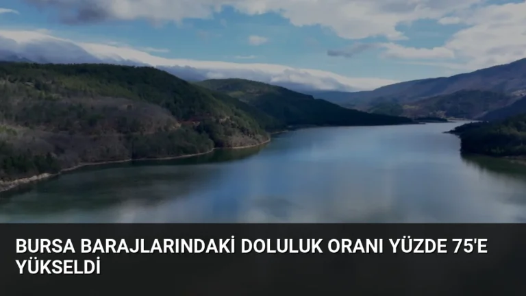 Bursa barajlarındaki doluluk oranı yüzde 75’e yükseldi