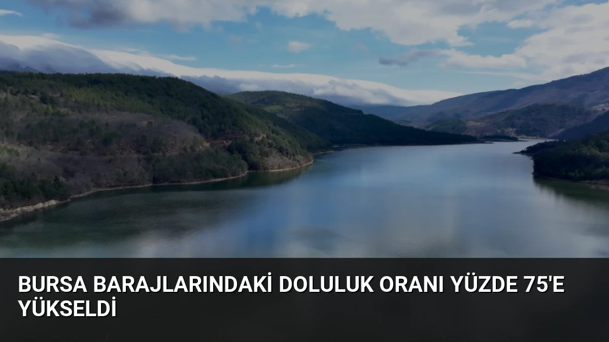 Bursa barajlarındaki doluluk oranı yüzde 75’e yükseldi