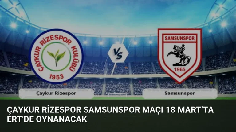 Çaykur Rizespor Samsunspor Maçı 18 Mart’ta ERT’de Oynanacak