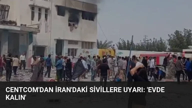 CENTCOM’dan İran’daki Sivillere Uyarı: ‘Evde Kalın’