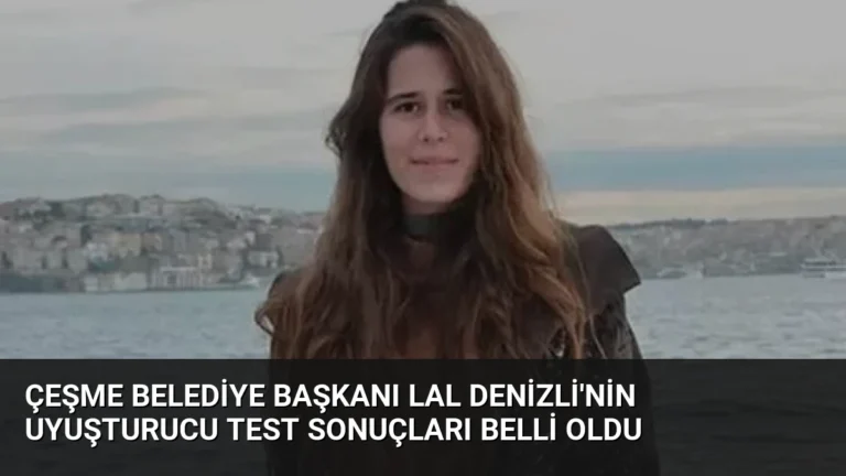 Çeşme Belediye Başkanı Lal Denizli’nin Uyuşturucu Test Sonuçları Belli Oldu