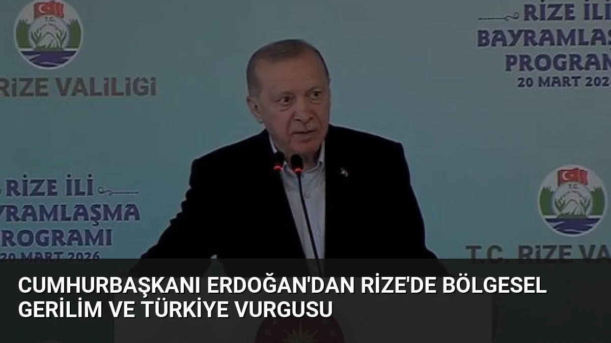 Cumhurbaşkanı Erdoğan’dan Rize’de Bölgesel Gerilim ve Türkiye Vurgusu