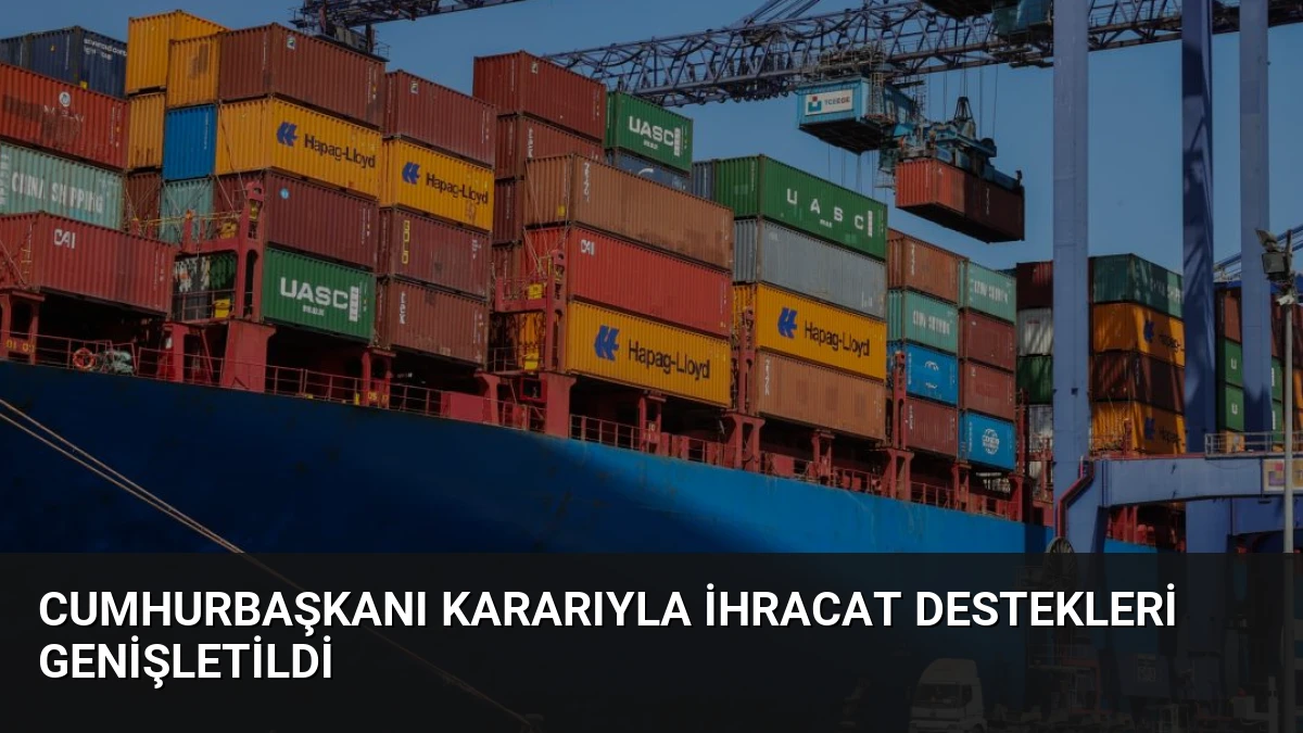 Cumhurbaşkanı Kararıyla İhracat Destekleri Genişletildi