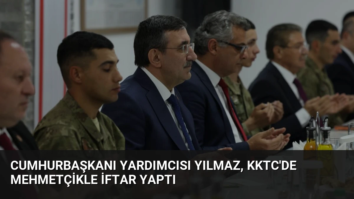 Cumhurbaşkanı Yardımcısı Yılmaz, KKTC’de Mehmetçikle İftar Yaptı