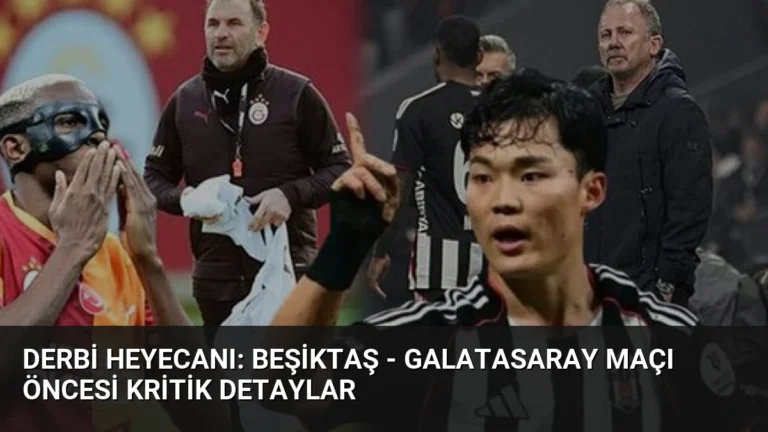 Derbi Heyecanı: Beşiktaş – Galatasaray Maçı Öncesi Kritik Detaylar