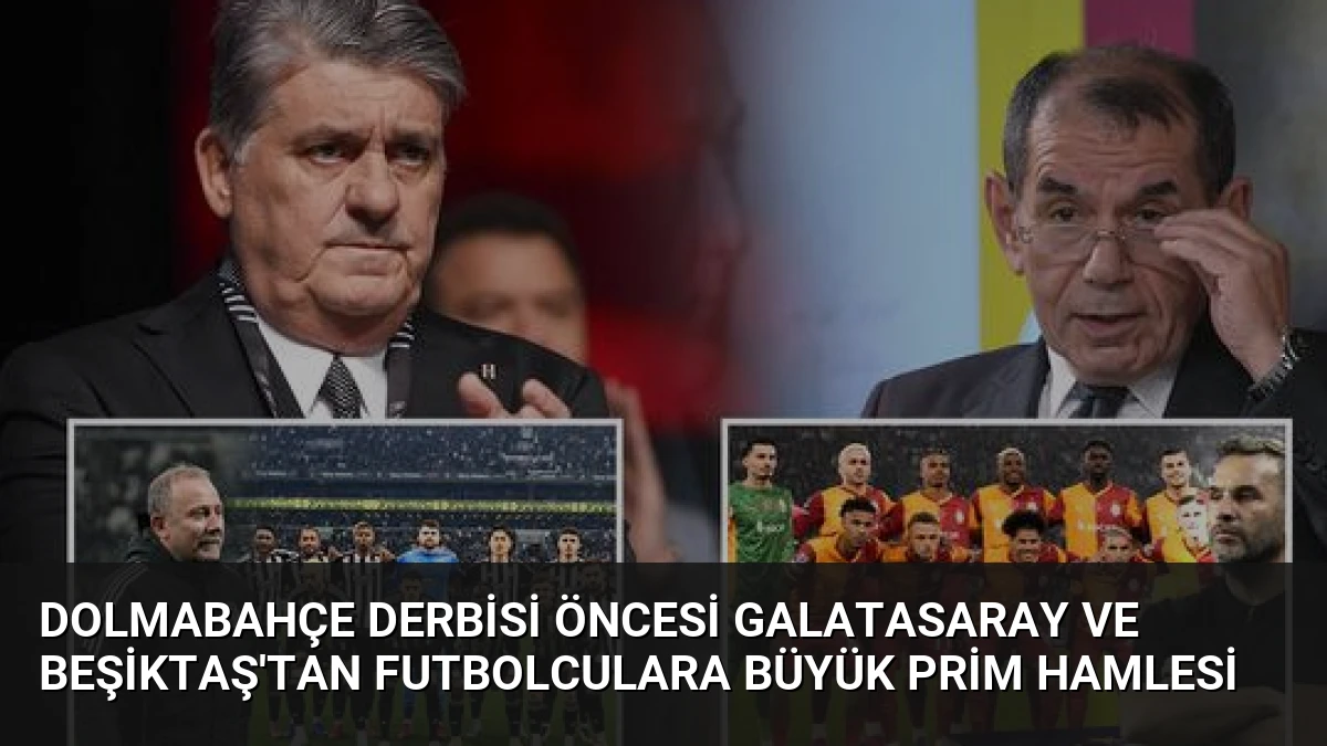 Dolmabahçe Derbisi Öncesi Galatasaray ve Beşiktaş’tan Futbolculara Büyük Prim Hamlesi