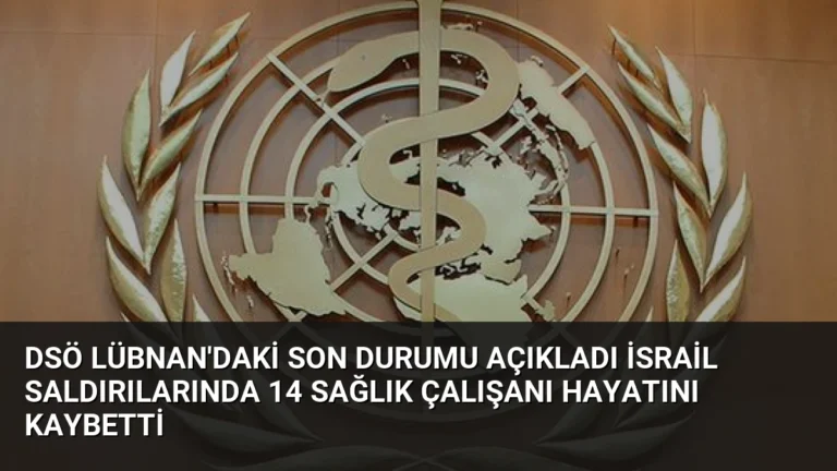 DSÖ Lübnan’daki son durumu açıkladı İsrail saldırılarında 14 sağlık çalışanı hayatını kaybetti