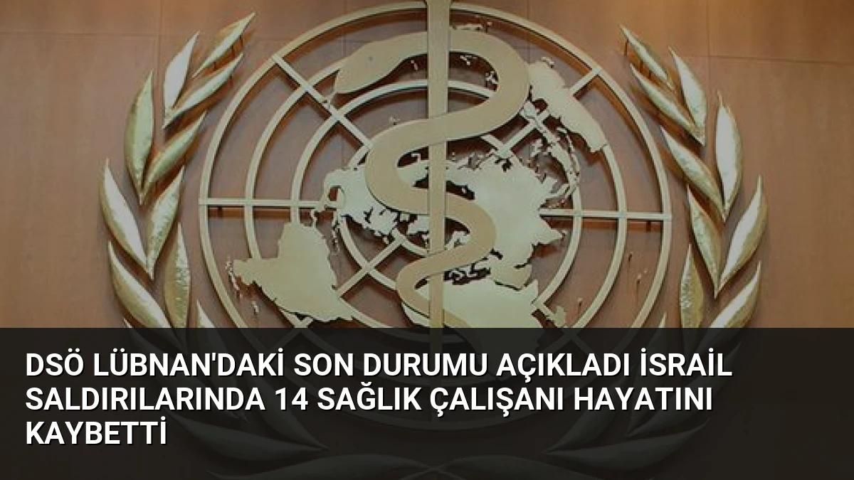 DSÖ Lübnan’daki son durumu açıkladı İsrail saldırılarında 14 sağlık çalışanı hayatını kaybetti