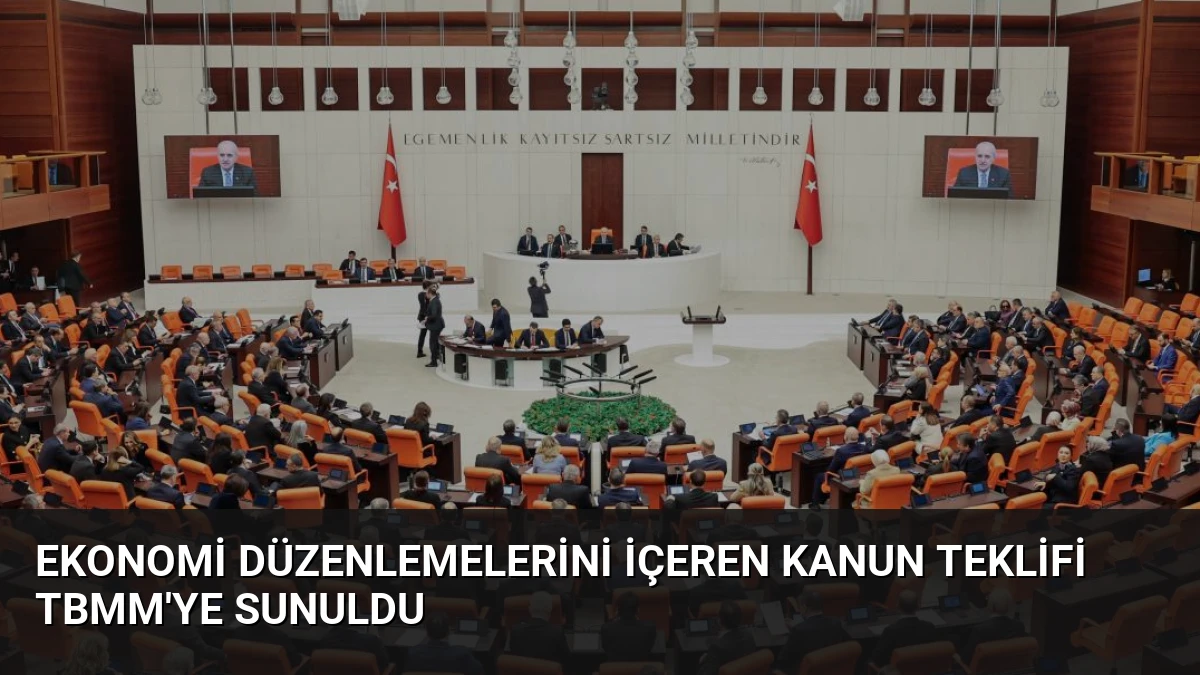 Ekonomi Düzenlemelerini İçeren Kanun Teklifi TBMM’ye Sunuldu