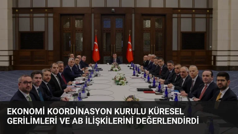 Ekonomi Koordinasyon Kurulu Küresel Gerilimleri ve AB İlişkilerini Değerlendirdi