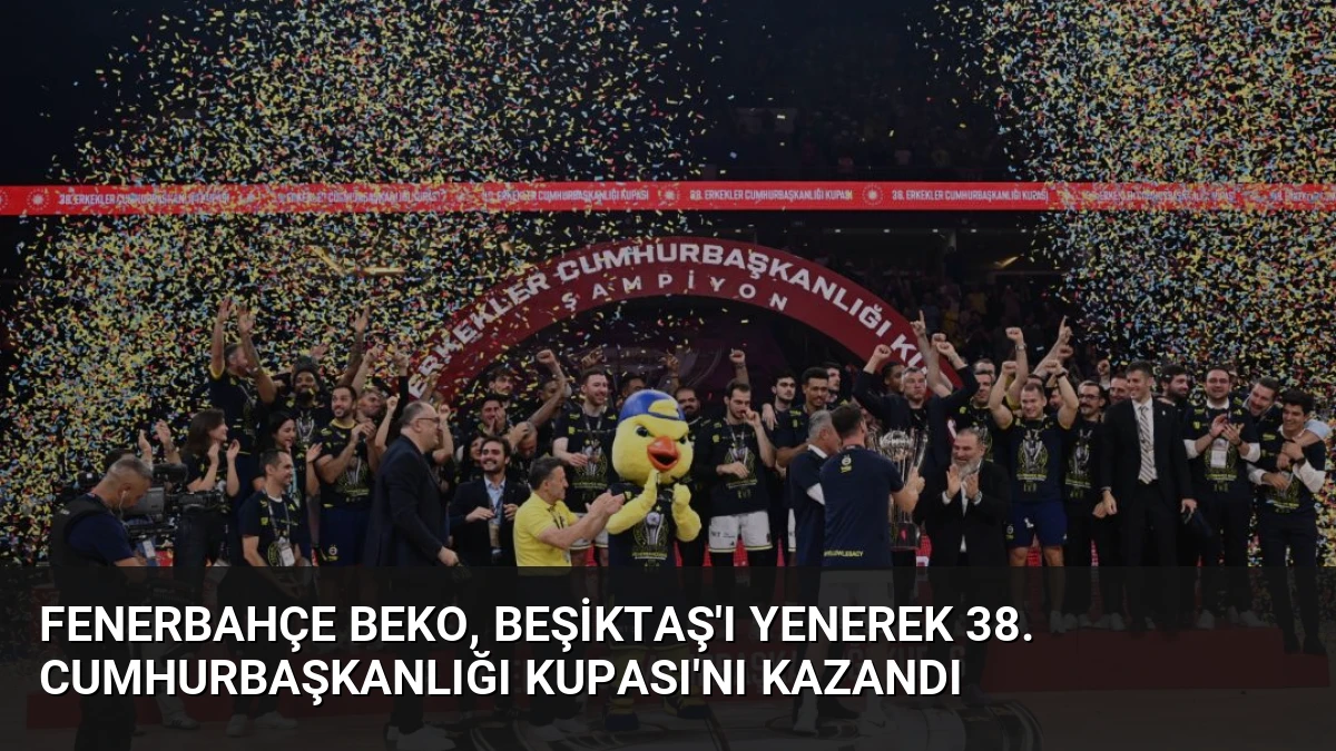 Fenerbahçe Beko, Beşiktaş’ı Yenerek 38. Cumhurbaşkanlığı Kupası’nı Kazandı