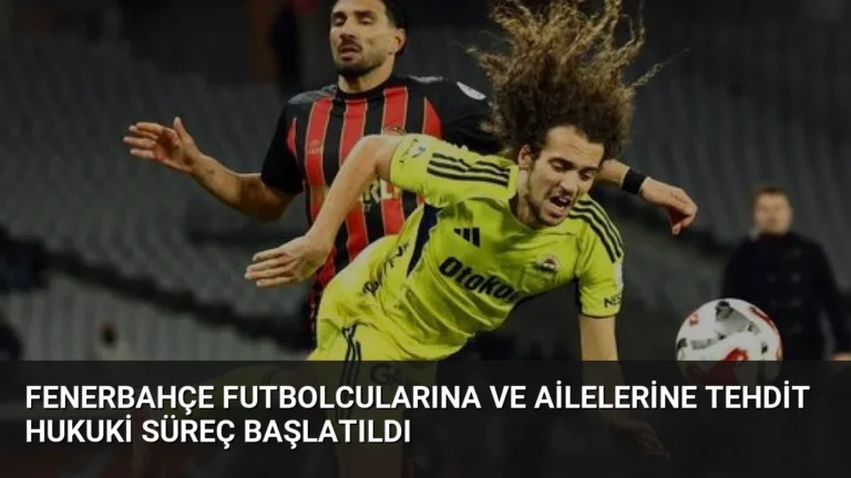 Fenerbahçe Futbolcularına ve Ailelerine Tehdit Hukuki Süreç Başlatıldı