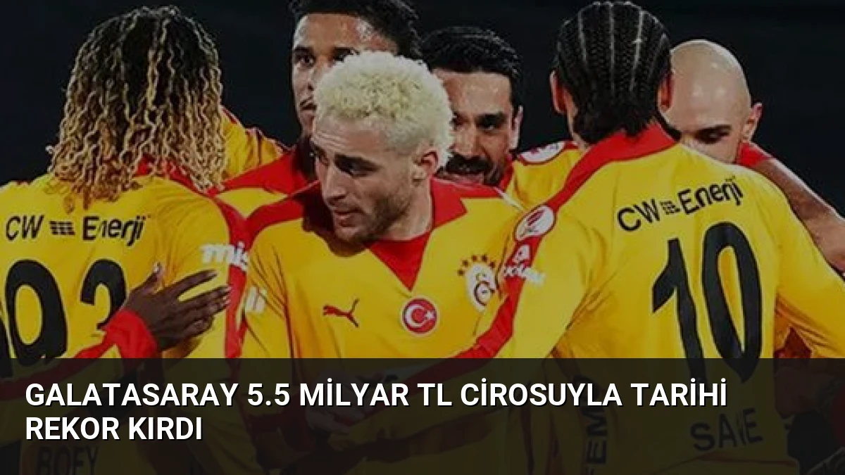 Galatasaray 5.5 Milyar TL Cirosuyla Tarihi Rekor Kırdı