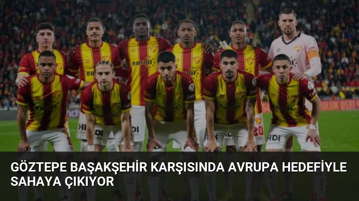 Göztepe Başakşehir Karşısında Avrupa Hedefiyle Sahaya Çıkıyor