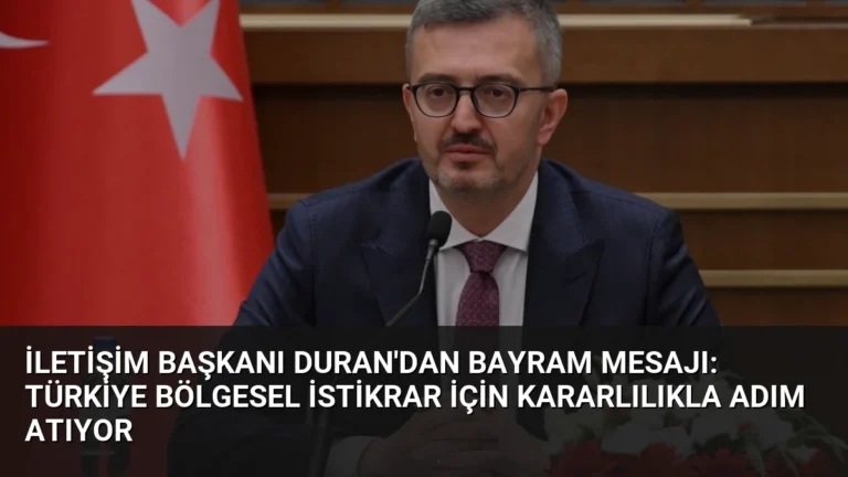 İletişim Başkanı Duran’dan Bayram Mesajı: Türkiye Bölgesel İstikrar İçin Kararlılıkla Adım Atıyor