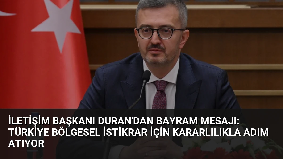 İletişim Başkanı Duran’dan Bayram Mesajı: Türkiye Bölgesel İstikrar İçin Kararlılıkla Adım Atıyor