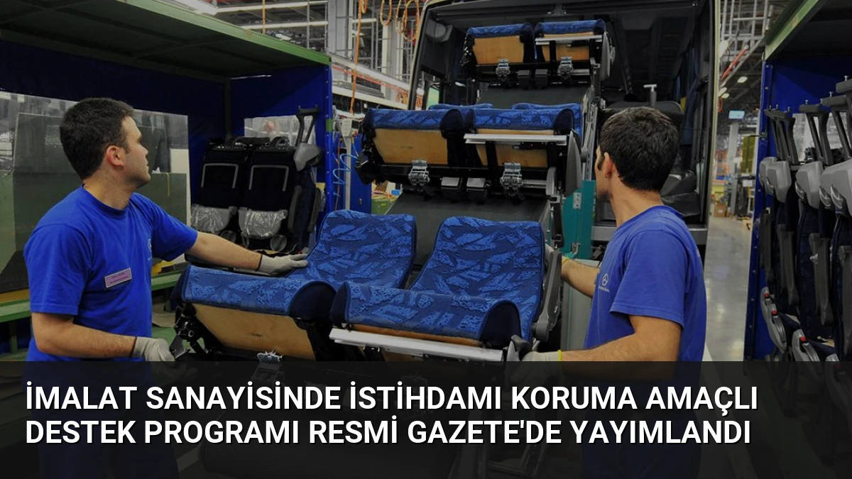 İmalat Sanayisinde İstihdamı Koruma Amaçlı Destek Programı Resmi Gazete’de Yayımlandı