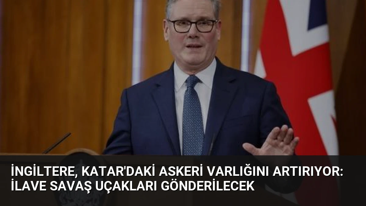 İngiltere, Katar’daki Askeri Varlığını Artırıyor: İlave Savaş Uçakları Gönderilecek