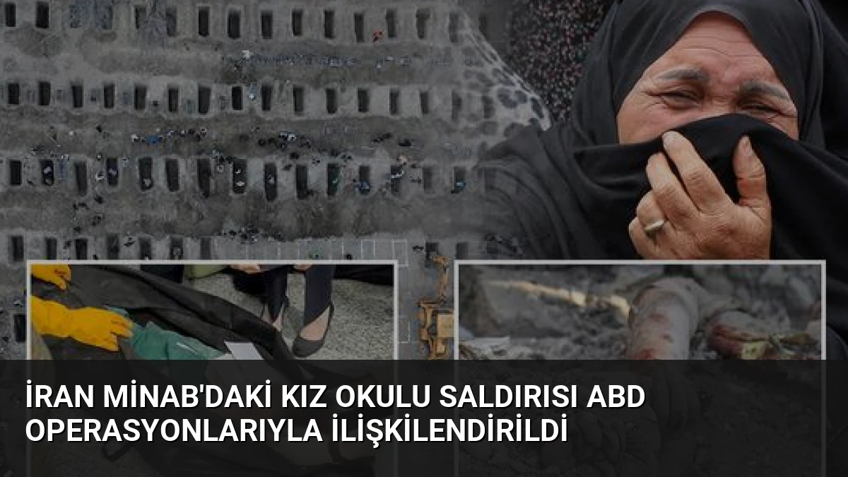 İran Minab’daki Kız Okulu Saldırısı ABD Operasyonlarıyla İlişkilendirildi