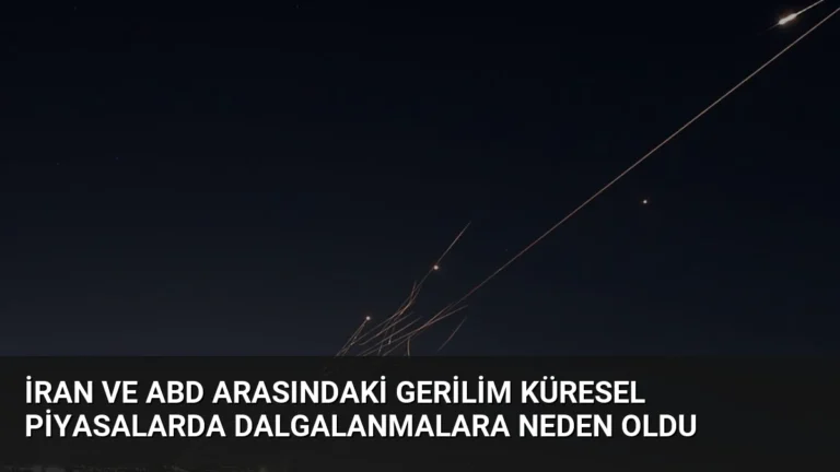 İran ve ABD Arasındaki Gerilim Küresel Piyasalarda Dalgalanmalara Neden Oldu