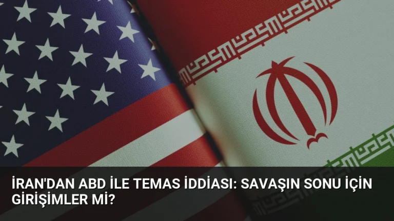 İran’dan ABD ile Temas İddiası: Savaşın Sonu İçin Girişimler Mi?