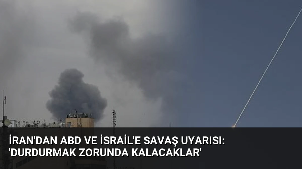 İran’dan ABD ve İsrail’e Savaş Uyarısı: ‘Durdurmak Zorunda Kalacaklar’