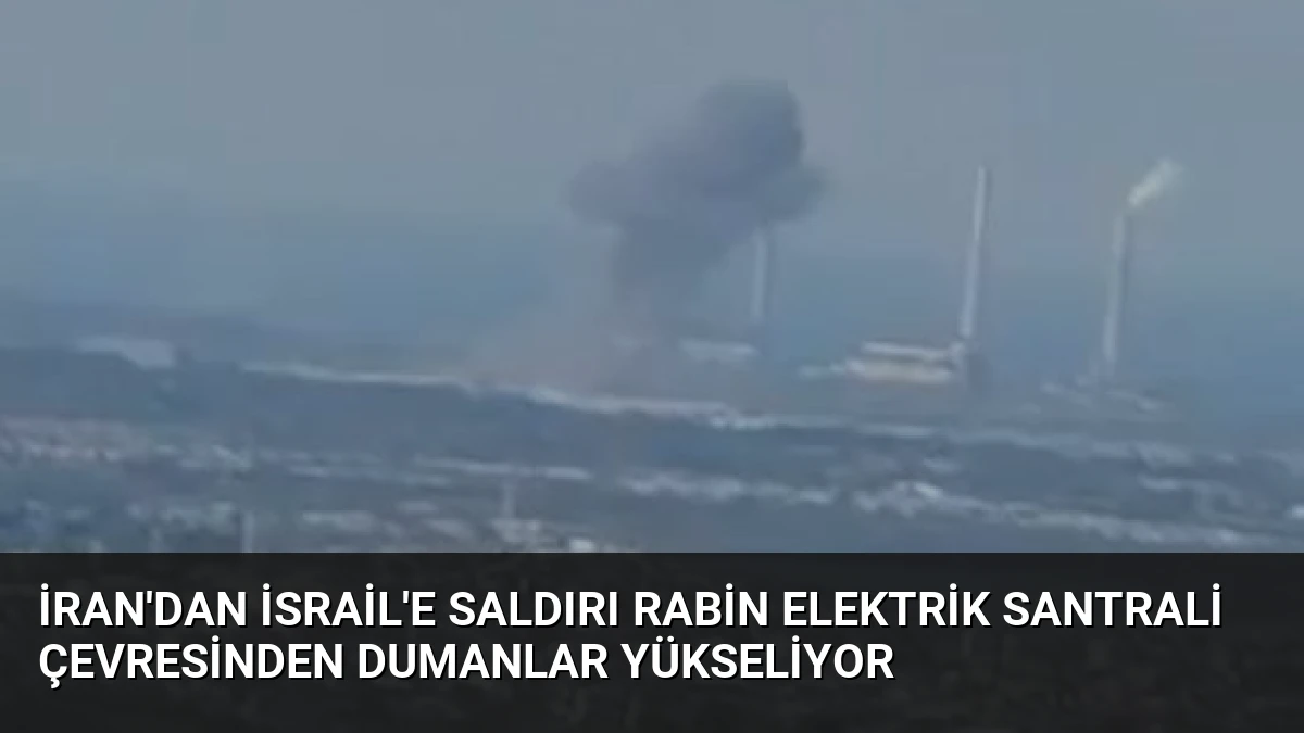 İran’dan İsrail’e Saldırı Rabin Elektrik Santrali Çevresinden Dumanlar Yükseliyor