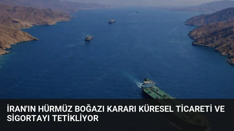 İran’ın Hürmüz Boğazı Kararı Küresel Ticareti ve Sigortayı Tetikliyor