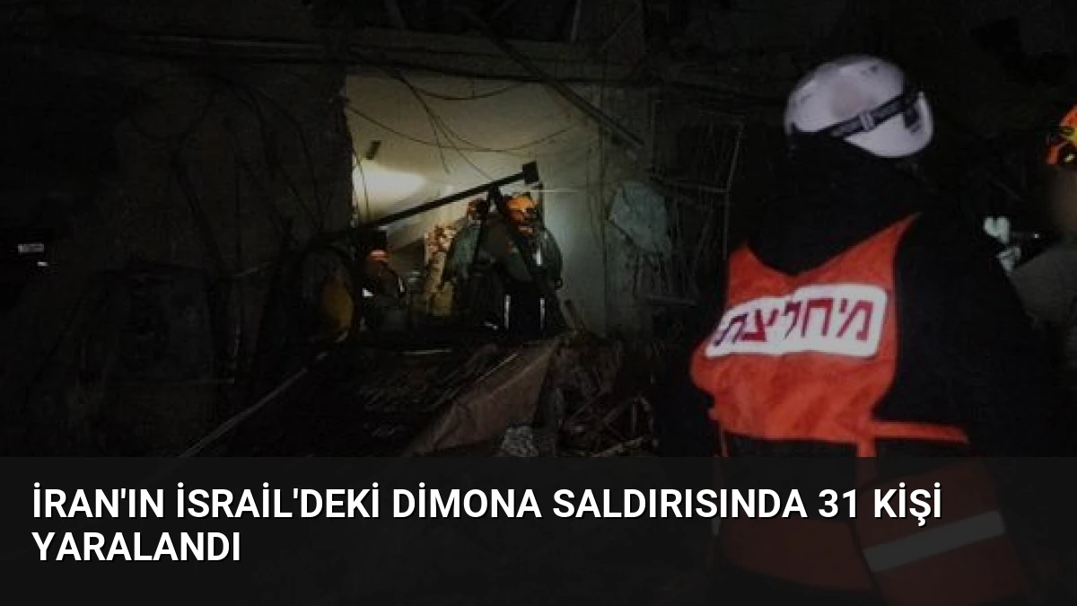 İran’ın İsrail’deki Dimona Saldırısında 31 Kişi Yaralandı