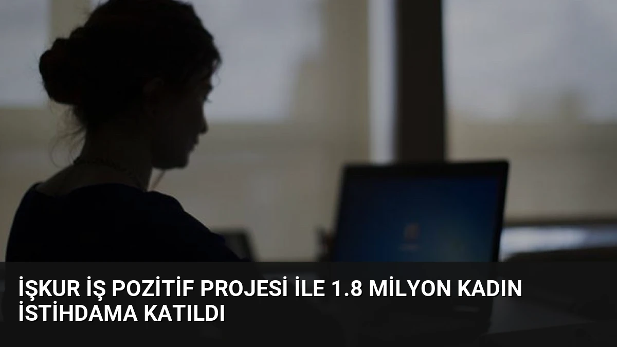 İŞKUR İş Pozitif Projesi ile 1.8 Milyon Kadın İstihdama Katıldı