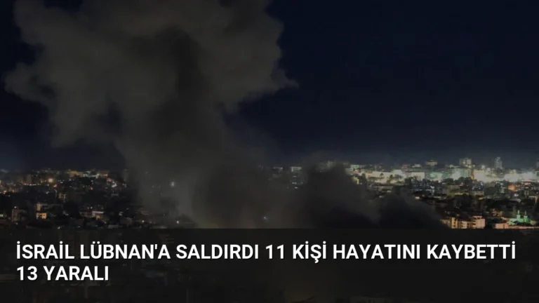 İsrail Lübnan’a Saldırdı 11 Kişi Hayatını Kaybetti 13 Yaralı