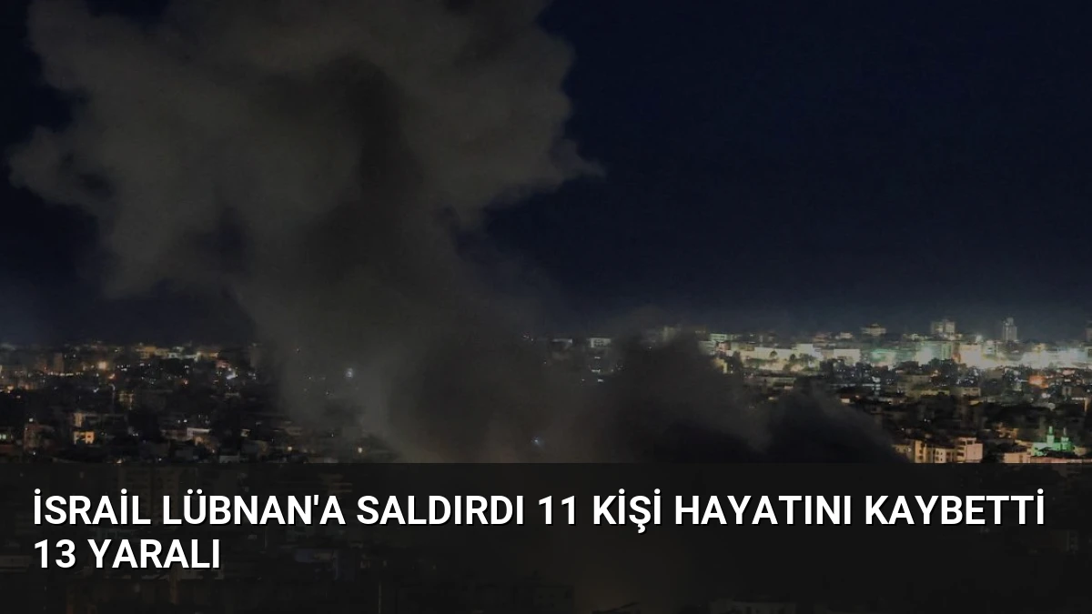 İsrail Lübnan’a Saldırdı 11 Kişi Hayatını Kaybetti 13 Yaralı
