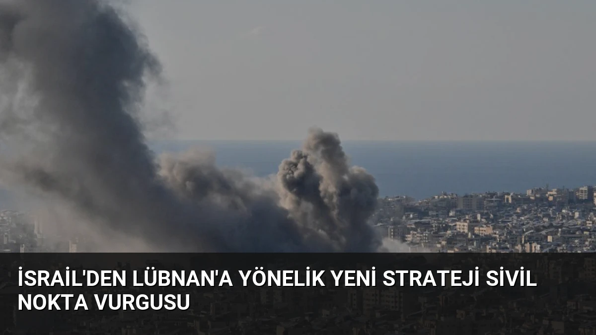 İsrail’den Lübnan’a Yönelik Yeni Strateji Sivil Nokta Vurgusu