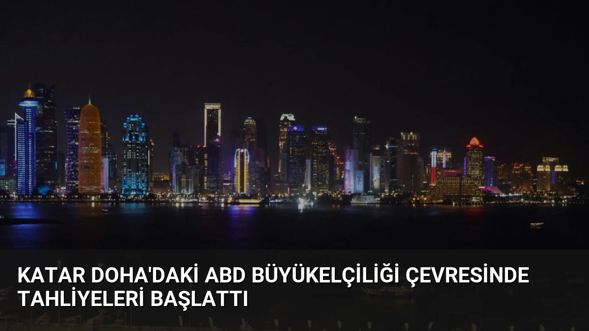 Katar Doha’daki ABD Büyükelçiliği Çevresinde Tahliyeleri Başlattı