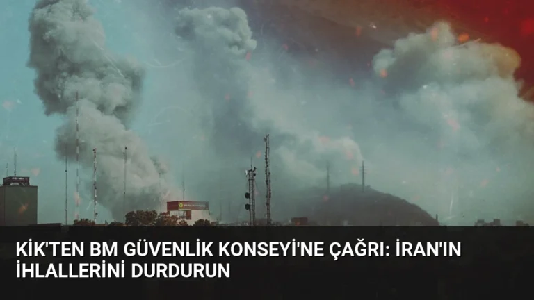 KİK’ten BM Güvenlik Konseyi’ne Çağrı: İran’ın İhlallerini Durdurun