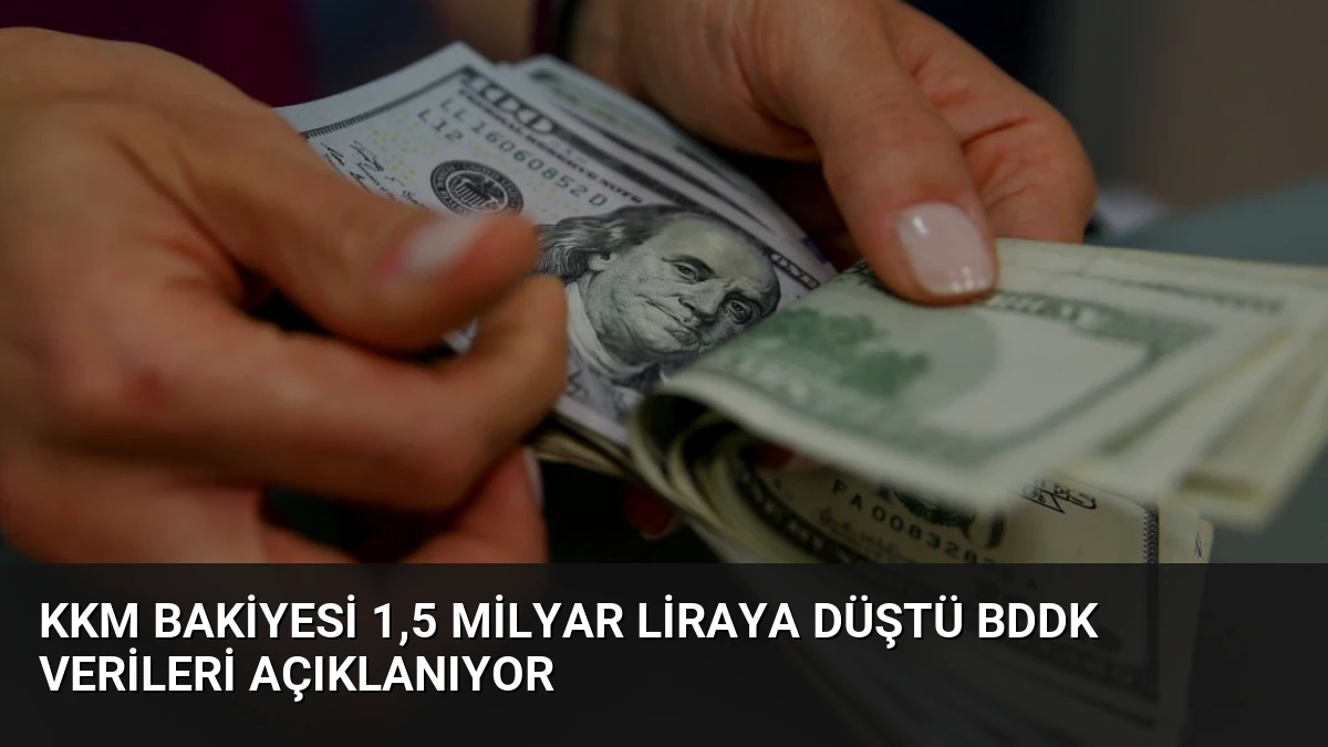 KKM Bakiyesi 1,5 Milyar Liraya Düştü BDDK Verileri Açıklanıyor