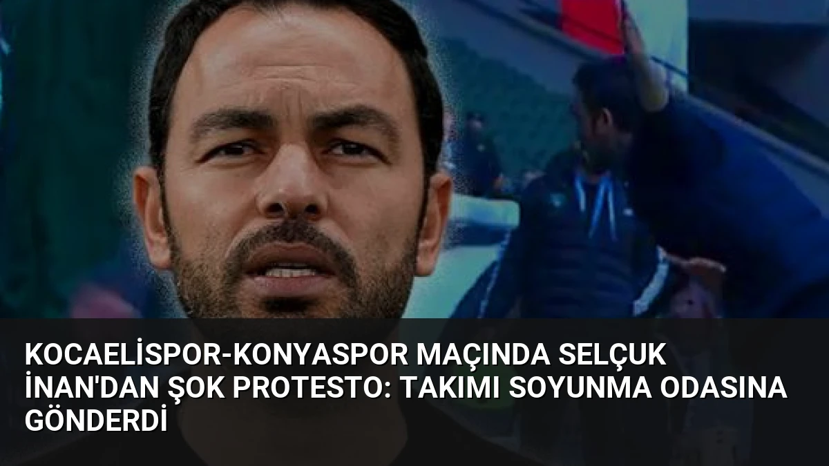 Kocaelispor-Konyaspor Maçında Selçuk İnan’dan Şok Protesto: Takımı Soyunma Odasına Gönderdi