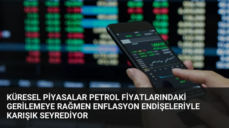 Küresel Piyasalar Petrol Fiyatlarındaki Gerilemeye Rağmen Enflasyon Endişeleriyle Karışık Seyrediyor