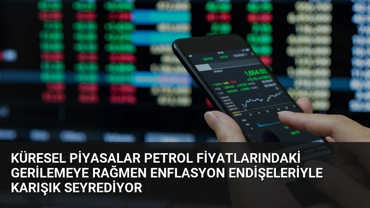 Küresel Piyasalar Petrol Fiyatlarındaki Gerilemeye Rağmen Enflasyon Endişeleriyle Karışık Seyrediyor
