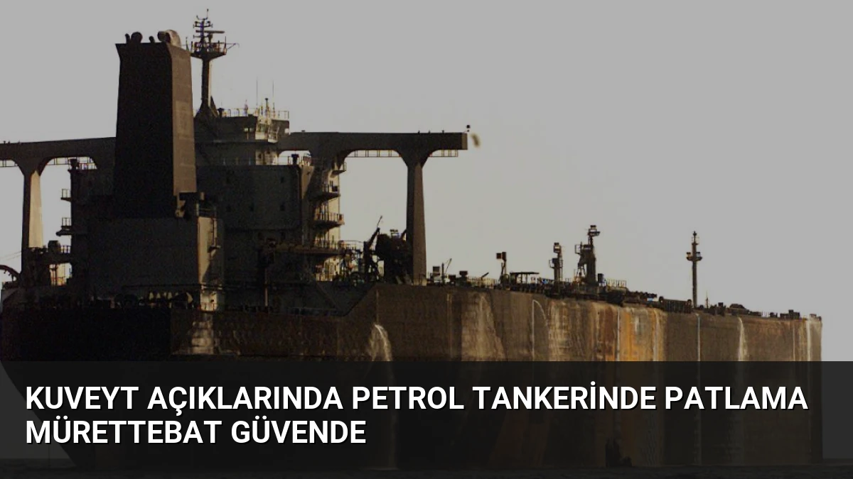Kuveyt Açıklarında Petrol Tankerinde Patlama Mürettebat Güvende
