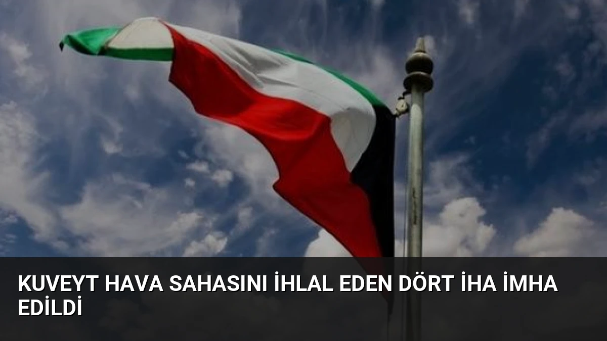 Kuveyt Hava Sahasını İhlal Eden Dört İHA İmha Edildi