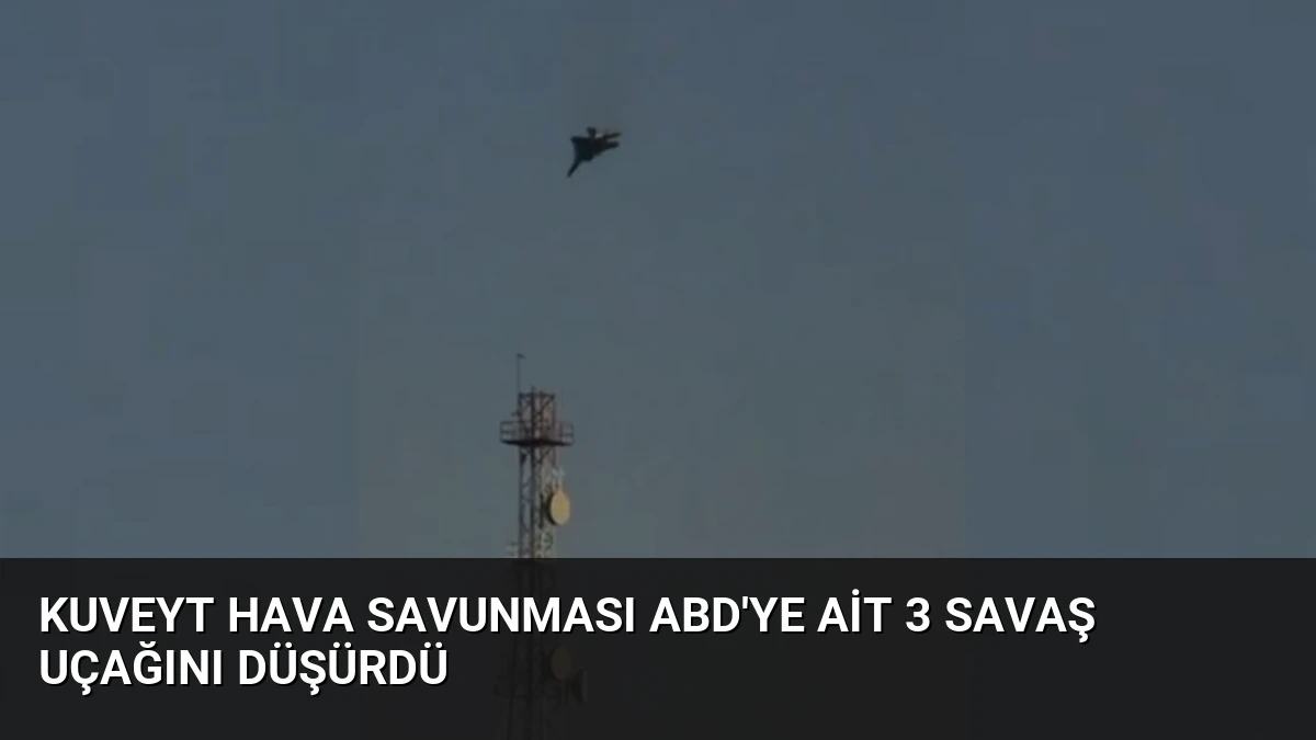 Kuveyt Hava Savunması ABD’ye Ait 3 Savaş Uçağını Düşürdü