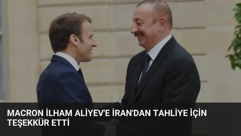 Macron İlham Aliyev’e İran’dan Tahliye İçin Teşekkür Etti