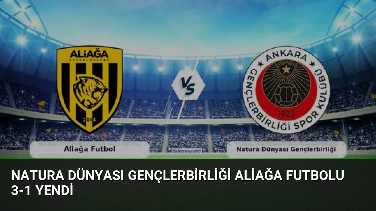 Natura Dünyası Gençlerbirliği Aliağa Futbolu 3-1 Yendi