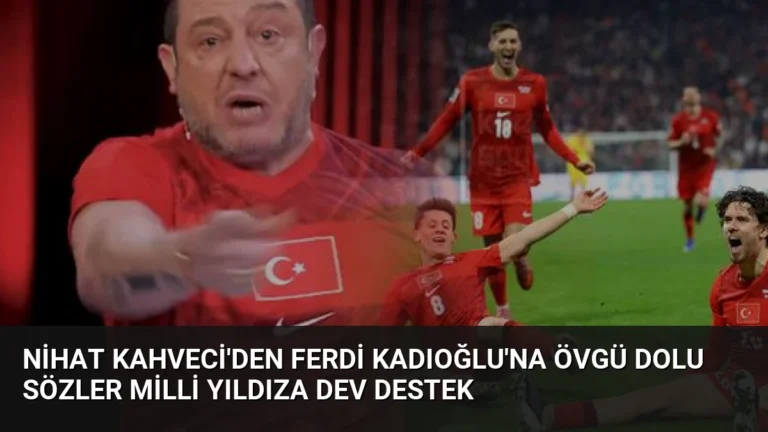 Nihat Kahveci’den Ferdi Kadıoğlu’na övgü dolu sözler Milli yıldıza dev destek