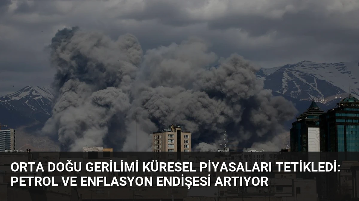 Orta Doğu Gerilimi Küresel Piyasaları Tetikledi: Petrol ve Enflasyon Endişesi Artıyor